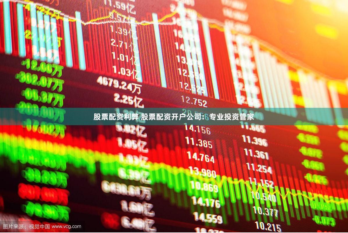 股票配资利弊 股票配资开户公司：专业投资管家