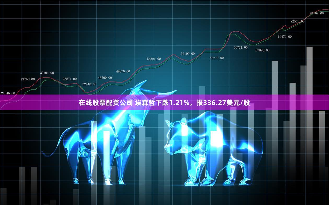 在线股票配资公司 埃森哲下跌1.21%，报336.27美元/股