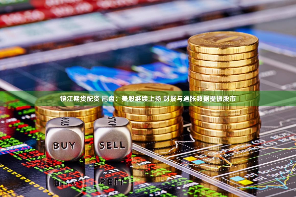镇江期货配资 尾盘：美股继续上扬 财报与通胀数据提振股市