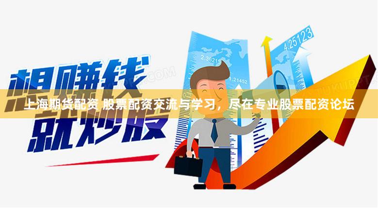 上海期货配资 股票配资交流与学习，尽在专业股票配资论坛