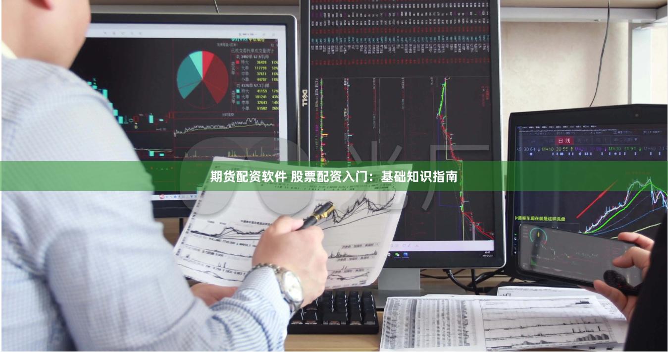 期货配资软件 股票配资入门：基础知识指南