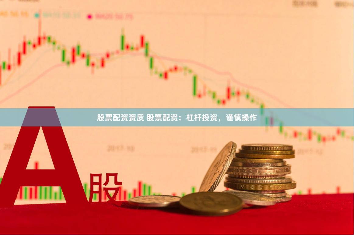股票配资资质 股票配资：杠杆投资，谨慎操作
